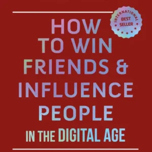 How to Win Friends and Influence People : In The Digital Age